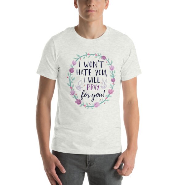 I Won't Hate You, I Will Pray for You" Inspirational Design - Unisex t-shirt - Image 61