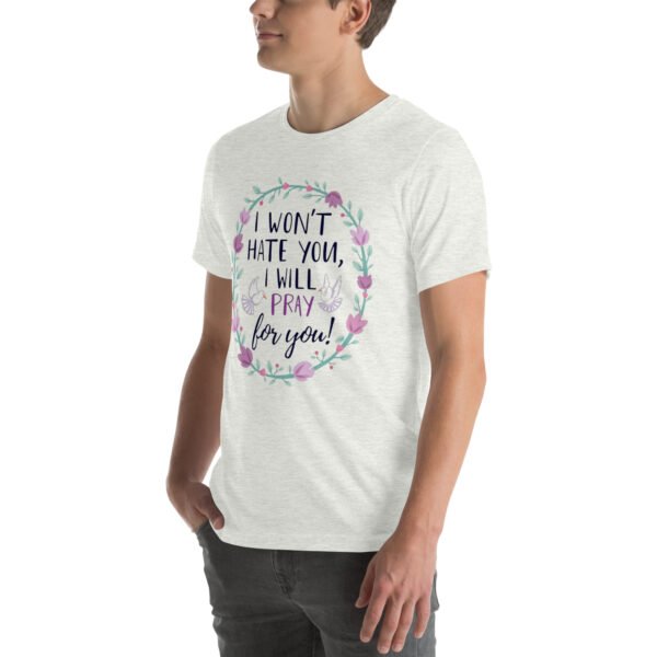 I Won't Hate You, I Will Pray for You" Inspirational Design - Unisex t-shirt - Image 64