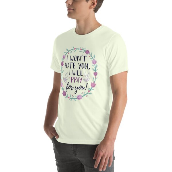 I Won't Hate You, I Will Pray for You" Inspirational Design - Unisex t-shirt - Image 76