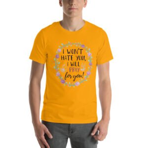 I Won't Hate You, I Will Pray for You" Inspirational Design - Unisex t-shirt