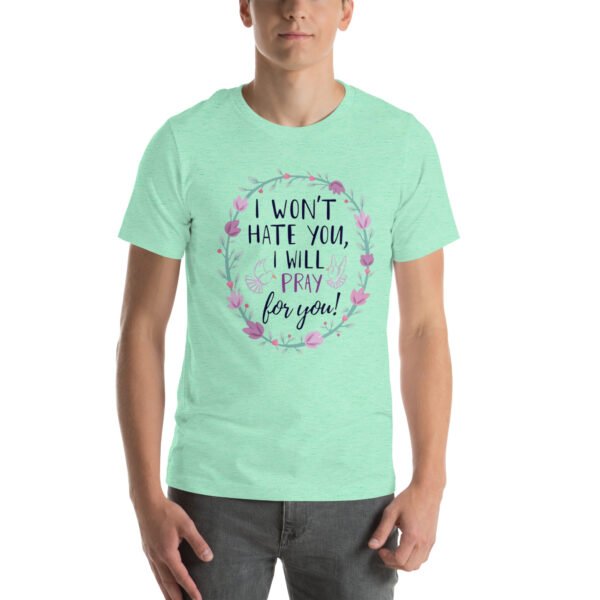 I Won't Hate You, I Will Pray for You" Inspirational Design - Unisex t-shirt - Image 43