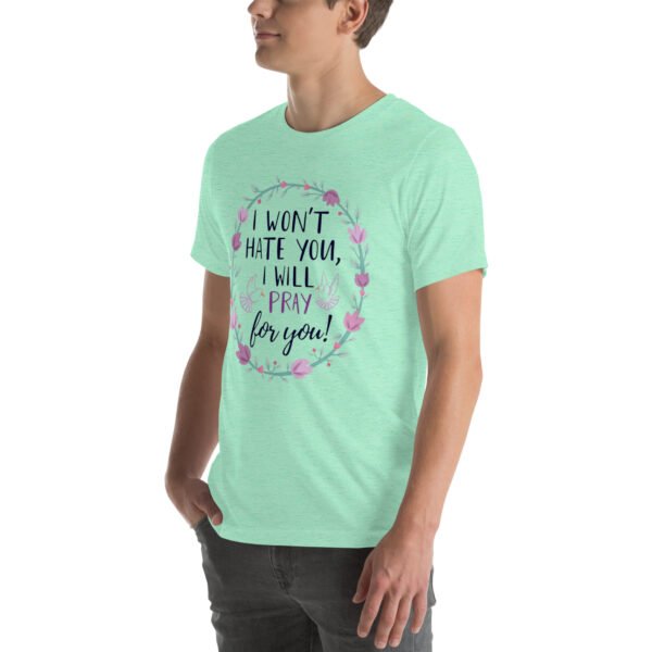 I Won't Hate You, I Will Pray for You" Inspirational Design - Unisex t-shirt - Image 46