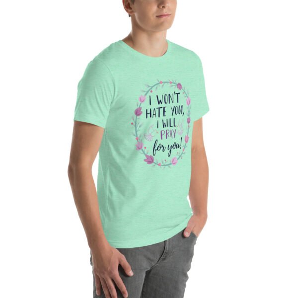 I Won't Hate You, I Will Pray for You" Inspirational Design - Unisex t-shirt - Image 48