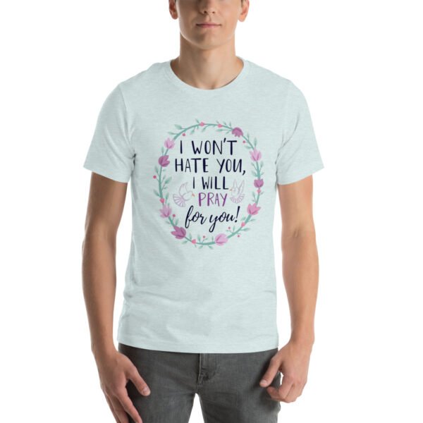 I Won't Hate You, I Will Pray for You" Inspirational Design - Unisex t-shirt - Image 37