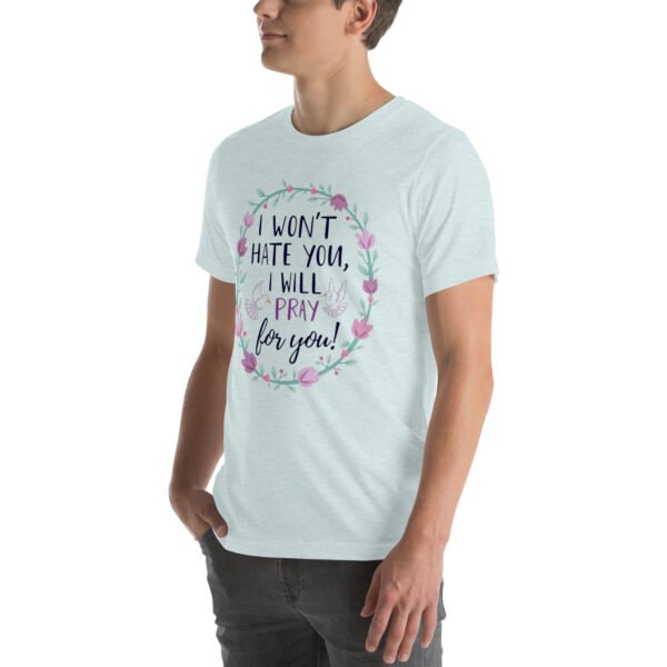 I Won't Hate You, I Will Pray for You" Inspirational Design - Unisex t-shirt - Image 40