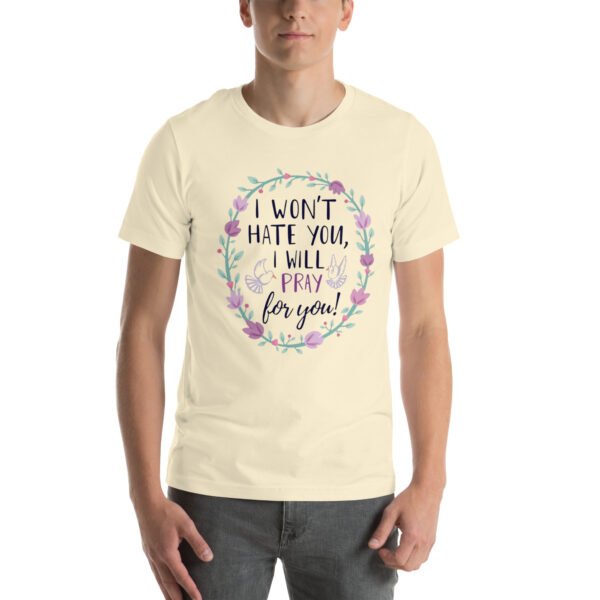 I Won't Hate You, I Will Pray for You" Inspirational Design - Unisex t-shirt - Image 67
