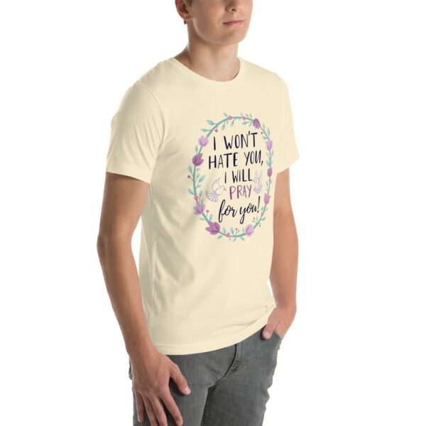 I Won't Hate You, I Will Pray for You" Inspirational Design - Unisex t-shirt - Image 72