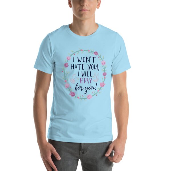 I Won't Hate You, I Will Pray for You" Inspirational Design - Unisex t-shirt - Image 25
