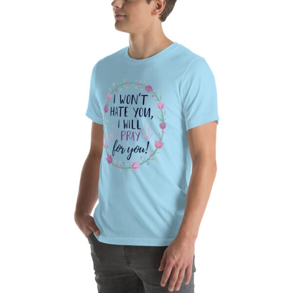 I Won't Hate You, I Will Pray for You" Inspirational Design - Unisex t-shirt - Image 28