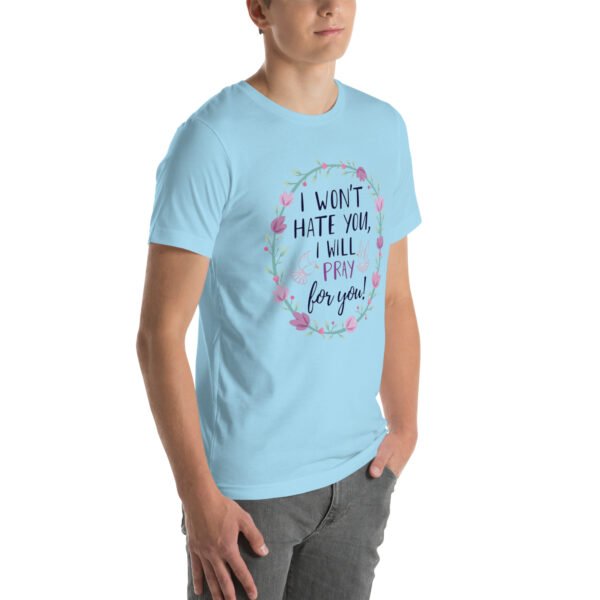 I Won't Hate You, I Will Pray for You" Inspirational Design - Unisex t-shirt - Image 30