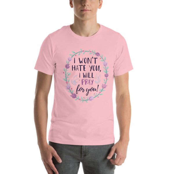 I Won't Hate You, I Will Pray for You" Inspirational Design - Unisex t-shirt - Image 19