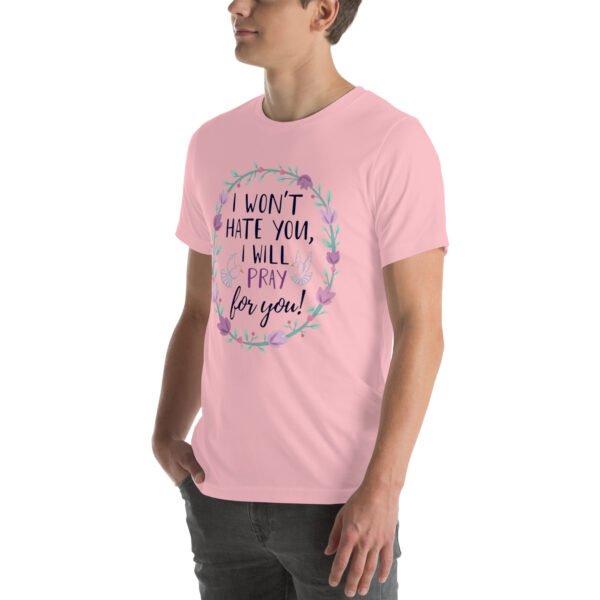 I Won't Hate You, I Will Pray for You" Inspirational Design - Unisex t-shirt - Image 22