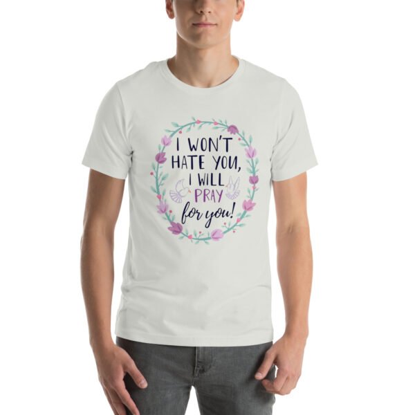 I Won't Hate You, I Will Pray for You" Inspirational Design - Unisex t-shirt - Image 55