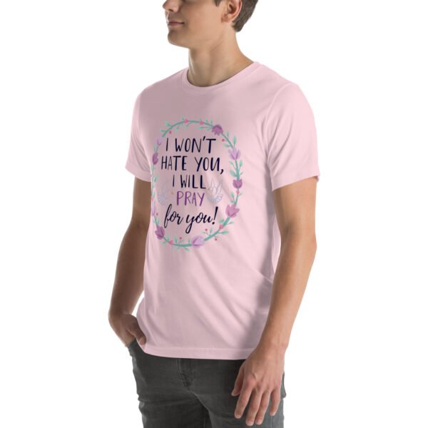 I Won't Hate You, I Will Pray for You" Inspirational Design - Unisex t-shirt - Image 51