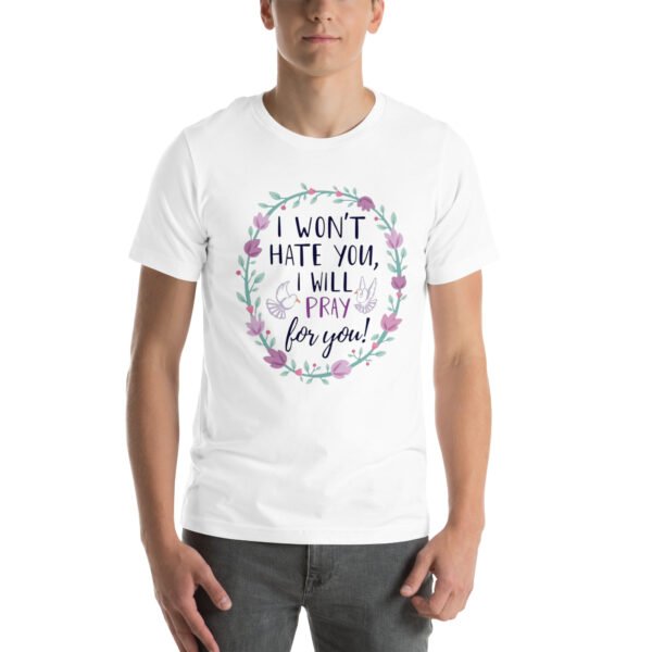 I Won't Hate You, I Will Pray for You" Inspirational Design - Unisex t-shirt - Image 79