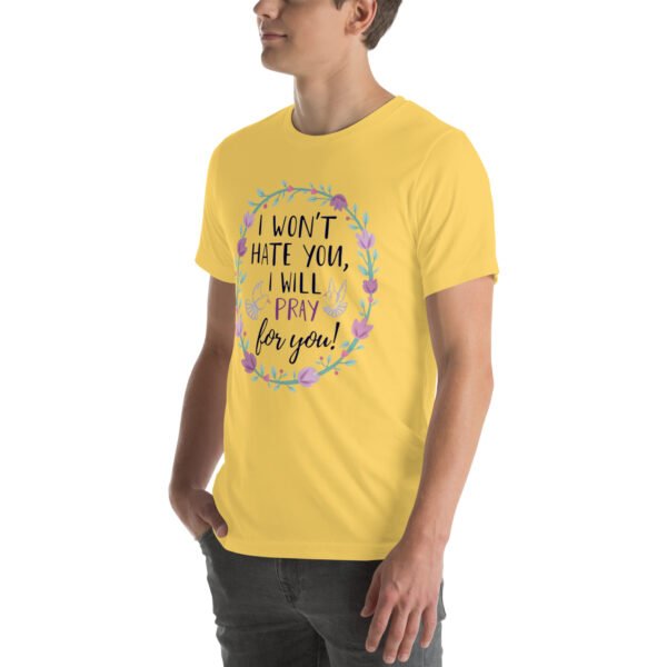 I Won't Hate You, I Will Pray for You" Inspirational Design - Unisex t-shirt - Image 34
