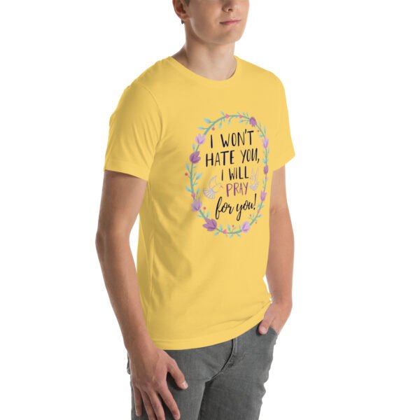 I Won't Hate You, I Will Pray for You" Inspirational Design - Unisex t-shirt - Image 36