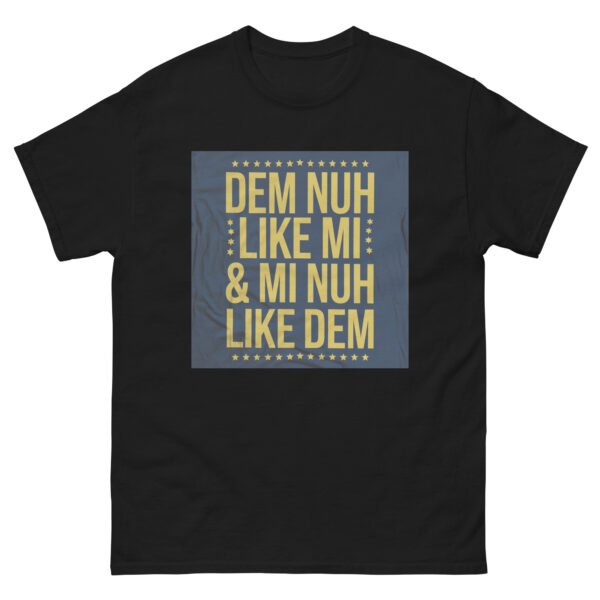 Jamaican Inspired "Dem Nuh Like Mi & Mi Nuh Like Dem" - Unisex classic tee