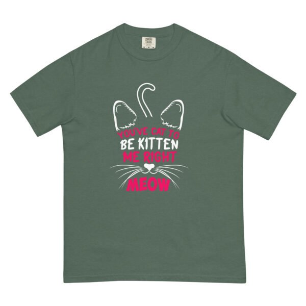 "You've Cat to Be Kitten Me Right Meow" Funny Cat Design - Unisex garment-dyed heavyweight t-shirt - Image 9