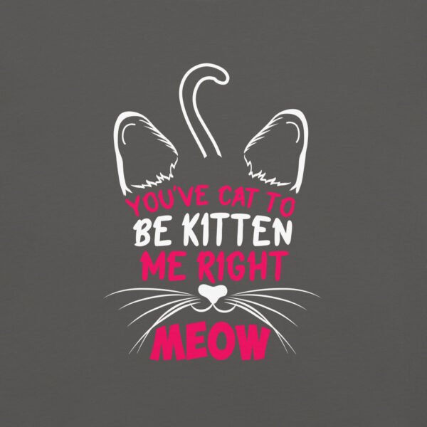 You’ve Cat to Be Kitten Me Right Meow - Funny Cat Pun - Unisex garment-dyed heavyweight t-shirt - Image 7