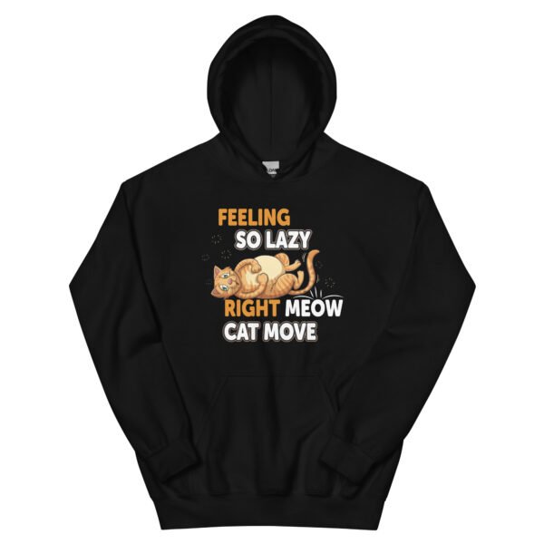 "Feeling So Lazy Right Meow, Cat Move" Funny Cat - Unisex Hoodie
