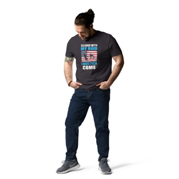 So Good with My Rod I Make Fish Come  - Unisex organic cotton t-shirt - Image 14