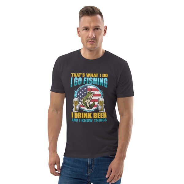 That's What I Do: I Go Fishing, I Drink Beer, and I Know Things - Unisex organic cotton t-shirt - Image 33