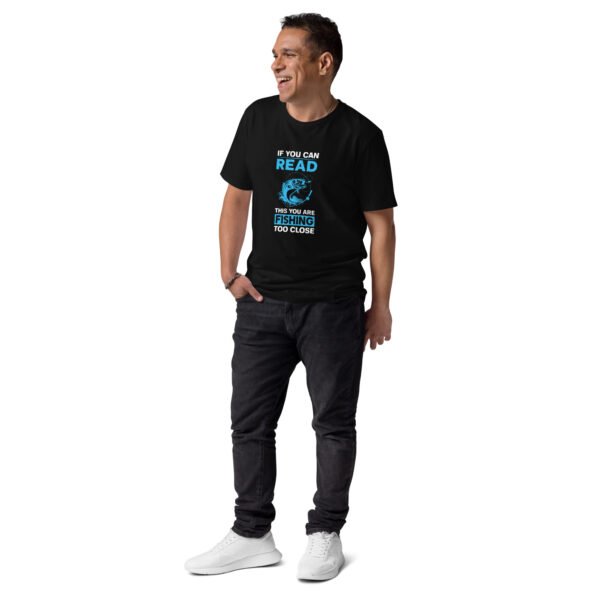 "If You Can Read This, You Are Fishing Too Close" Funny Fishing - Unisex organic cotton t-shirt