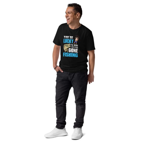 You're Lucky I'm Here, I Could Have Gone Fishing -  Unisex organic cotton t-shirt