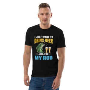 I Just Want to Drink Beer and Jerk My Rod - Unisex organic cotton t-shirt