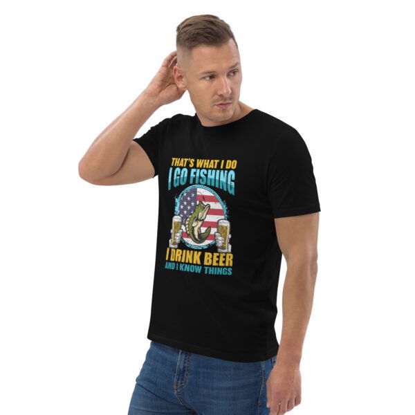 That's What I Do: I Go Fishing, I Drink Beer, and I Know Things - Unisex organic cotton t-shirt - Image 6