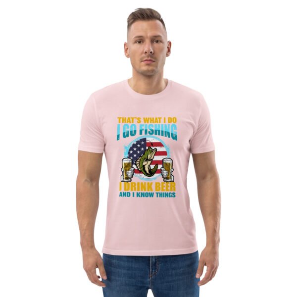 That's What I Do: I Go Fishing, I Drink Beer, and I Know Things - Unisex organic cotton t-shirt - Image 58