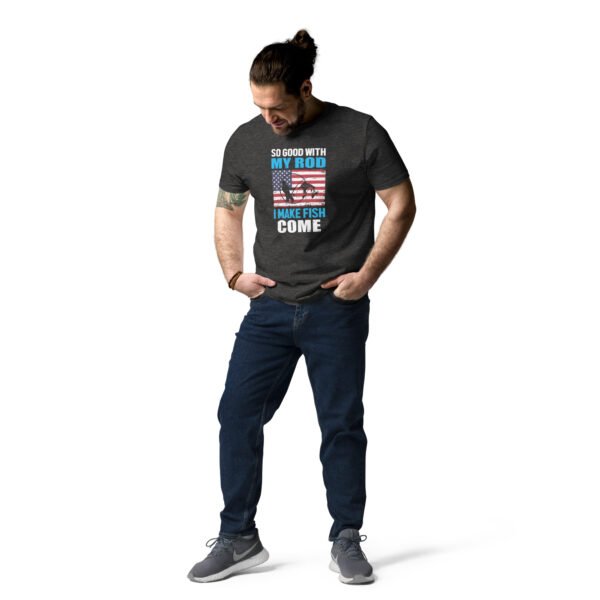 So Good with My Rod I Make Fish Come  - Unisex organic cotton t-shirt - Image 8