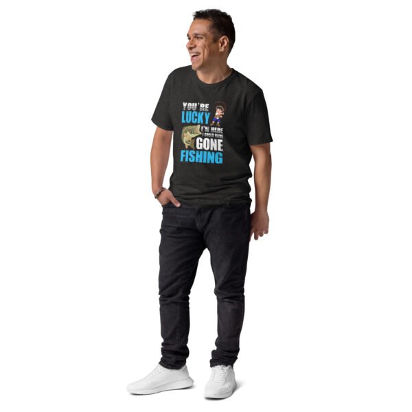 You're Lucky I'm Here, I Could Have Gone Fishing -  Unisex organic cotton t-shirt - Image 5