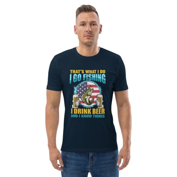 That's What I Do: I Go Fishing, I Drink Beer, and I Know Things - Unisex organic cotton t-shirt - Image 10