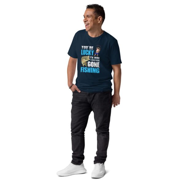 You're Lucky I'm Here, I Could Have Gone Fishing -  Unisex organic cotton t-shirt - Image 3