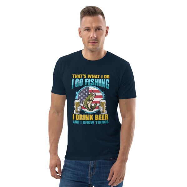 That's What I Do: I Go Fishing, I Drink Beer, and I Know Things - Unisex organic cotton t-shirt - Image 9
