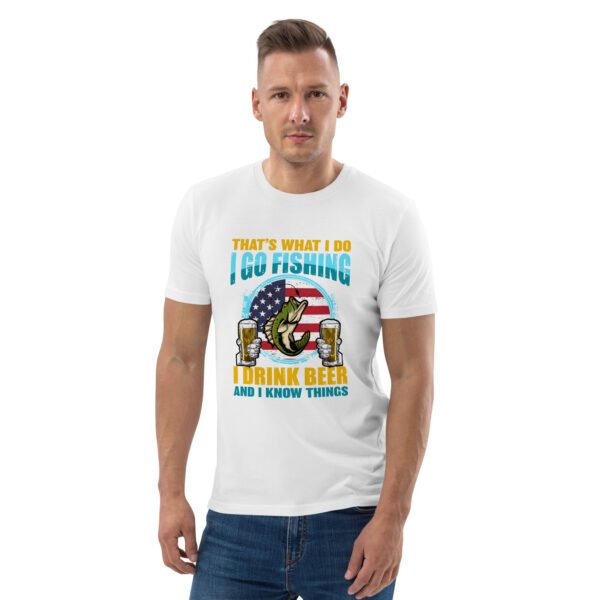 That's What I Do: I Go Fishing, I Drink Beer, and I Know Things - Unisex organic cotton t-shirt - Image 65