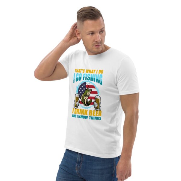 That's What I Do: I Go Fishing, I Drink Beer, and I Know Things - Unisex organic cotton t-shirt - Image 70