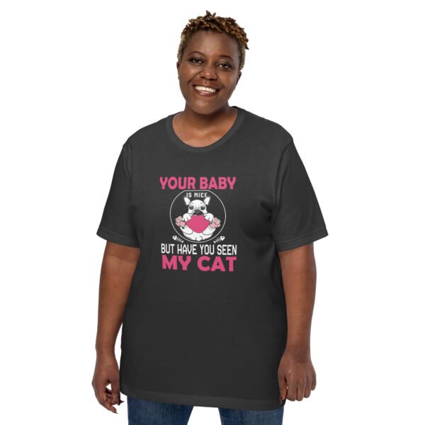 "Your Baby Is Nice, But Have You Seen My Cat" - Unisex t-shirt - Image 16