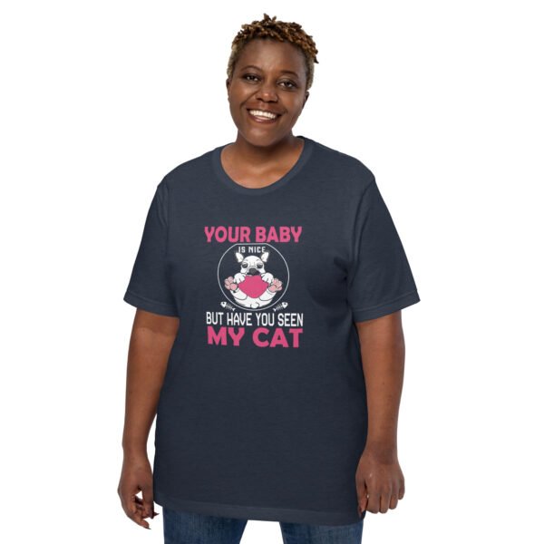 "Your Baby Is Nice, But Have You Seen My Cat" - Unisex t-shirt - Image 19