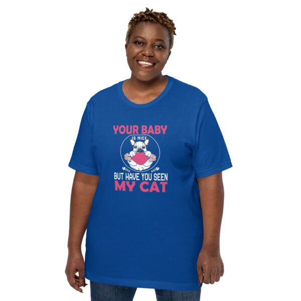 "Your Baby Is Nice, But Have You Seen My Cat" - Unisex t-shirt - Image 22