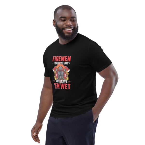 🔥 Firemen Find ‘Em Hot & Leave ‘Em Wet - Funny Firefighter - Unisex organic cotton t-shirt - Image 4