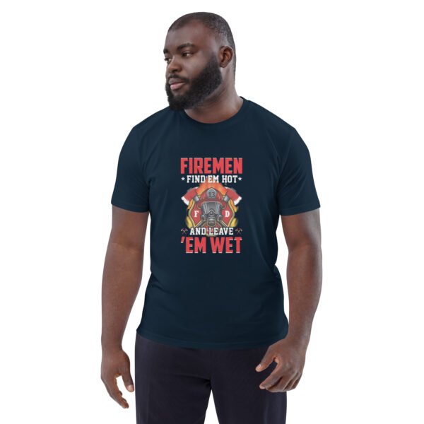 🔥 Firemen Find ‘Em Hot & Leave ‘Em Wet - Funny Firefighter - Unisex organic cotton t-shirt - Image 7